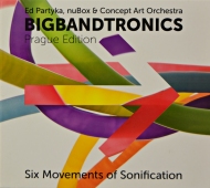 Ed Partyka, nuBox & Concept Art Orchestra ‎- Bigbandtronics (Prague Edition - Six Movements Of Sonification) CR0597-2